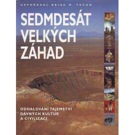 Sedmdesát velkých záhad. Odhalování tajemství dávných kultur a civilizací (dějiny, historie, záhady, mj. Biblická potopa, Mojžíš a Exodus, Trójská válka, Turínské plátno, Artuš a svatý grál, Mýtus Mayů)